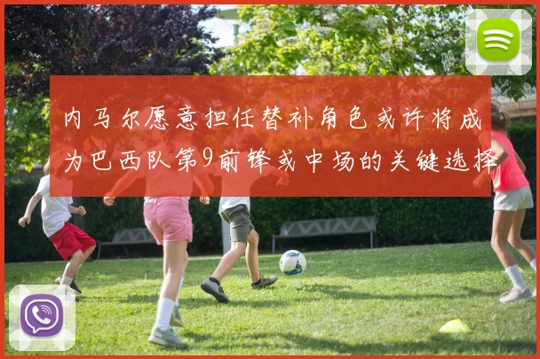 内马尔愿意担任替补角色或许将成为巴西队第9前锋或中场的关键选择